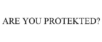 ARE YOU PROTEKTED?