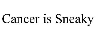 CANCER IS SNEAKY