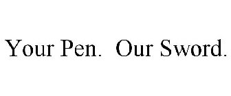 YOUR PEN. OUR SWORD.