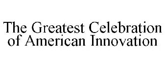 THE GREATEST CELEBRATION OF AMERICAN INNOVATION