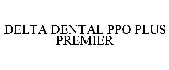DELTA DENTAL PPO PLUS PREMIER Trademark of Delta Dental Plans Association - Registration Number ...