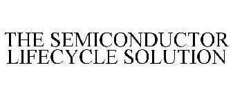 THE SEMICONDUCTOR LIFECYCLE SOLUTION