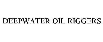DEEPWATER OIL RIGGERS