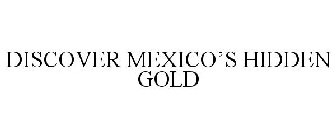 DISCOVER MEXICO'S HIDDEN GOLD