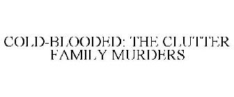 COLD BLOODED THE CLUTTER FAMILY MURDERS
