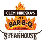CLEM MIKESKA'S PIT BAR-B-Q & CATERING AND STEAKHOUSE