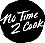 NO TIME 2 COOK