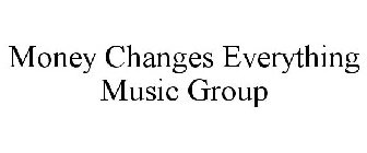 MONEY CHANGES EVERYTHING MUSIC GROUP