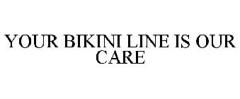 YOUR BIKINI LINE IS OUR CARE