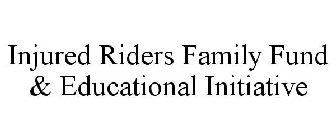 INJURED RIDERS FAMILY FUND & EDUCATIONAL INITIATIVE