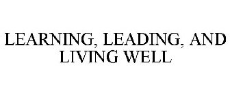 LEARNING, LEADING, AND LIVING WELL