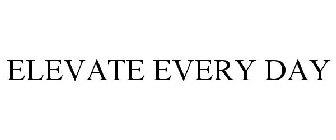 ELEVATE EVERY DAY
