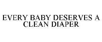 EVERY BABY DESERVES A CLEAN DIAPER