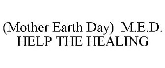(MOTHER EARTH DAY) M.E.D. HELP THE HEALING