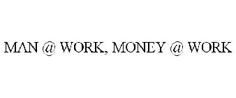 MAN @ WORK, MONEY @ WORK