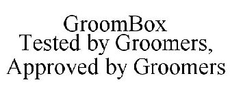 GROOMBOX TESTED BY GROOMERS, APPROVED BY GROOMERS