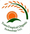 TRANSTROPICAL ORGANIC TECHNOLOGY LLC