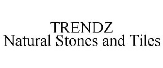 TRENDZ NATURAL STONES AND TILES