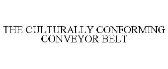 THE CULTURALLY CONFORMING CONVEYOR BELT