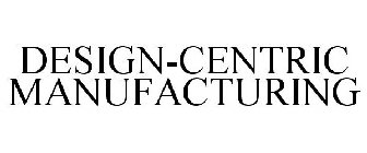 DESIGN-CENTRIC MANUFACTURING