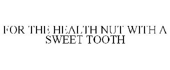 FOR THE HEALTH NUT WITH A SWEET TOOTH