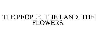 THE PEOPLE. THE LAND. THE FLOWERS.