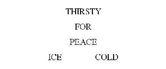 THIRSTY FOR PEACE ICE COLD