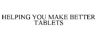 HELPING YOU MAKE BETTER TABLETS
