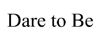DARE TO BE