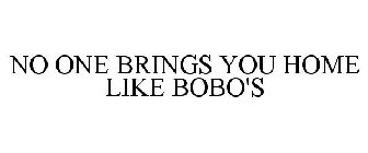 NO ONE BRINGS YOU HOME LIKE BOBO'S