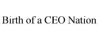 BIRTH OF A CEO NATION