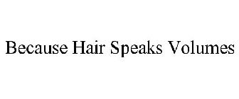 BECAUSE HAIR SPEAKS VOLUMES