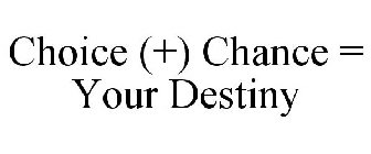 CHOICE (+) CHANCE = YOUR DESTINY