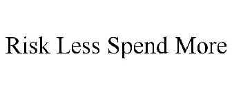 RISK LESS SPEND MORE