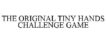 THE ORIGINAL TINY HANDS CHALLENGE GAME