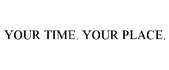 YOUR TIME. YOUR PLACE.