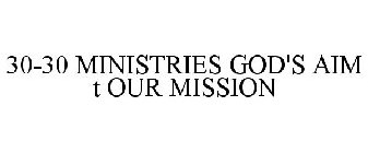 30-30 MINISTRIES GOD'S AIM T OUR MISSION