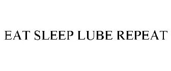 EAT SLEEP LUBE REPEAT