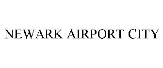 NEWARK AIRPORT CITY