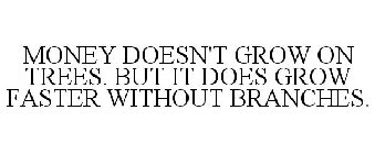 MONEY DOESN'T GROW ON TREES. BUT IT DOES GROW FASTER WITHOUT BRANCHES.