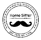 HOME SITTER YOU RENT, WE WORK.