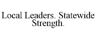 LOCAL LEADERS. STATEWIDE STRENGTH.