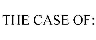 THE CASE OF:
