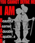 YOU CANNOT DEFINE, I AM BEAUTIFUL, LEARNED, ADORABLE, CAPABLE, A KID