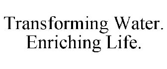 TRANSFORMING WATER. ENRICHING LIFE.