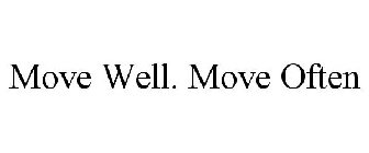 MOVE WELL. MOVE OFTEN