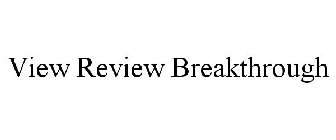 VIEW REVIEW BREAKTHROUGH