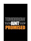 TOMORROW AINT PROMISED (TAP)