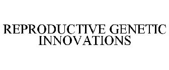 REPRODUCTIVE GENETIC INNOVATIONS