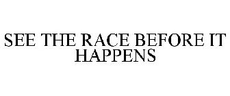SEE THE RACE BEFORE IT HAPPENS